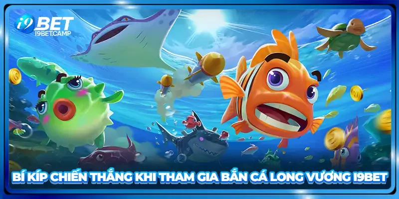 Bí kíp chiến thắng khi tham gia bắn cá long vương I9BET