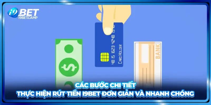 Các bước chi tiết thực hiện rút tiền I9BET đơn giản và nhanh chóng