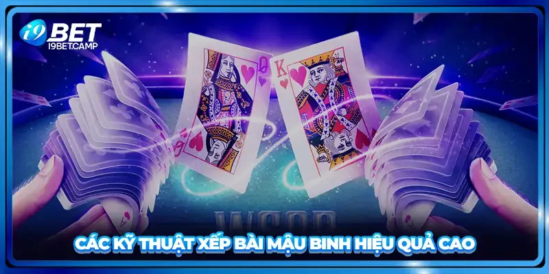 Các kỹ thuật xếp bài mậu binh hiệu quả cao
