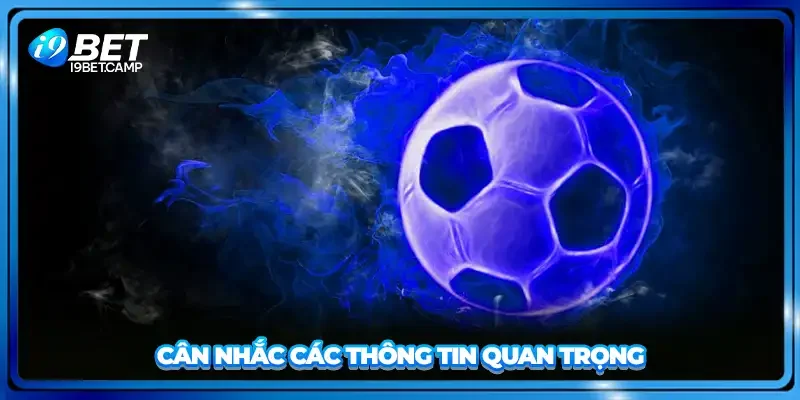 Cân nhắc các thông tin quan trọng