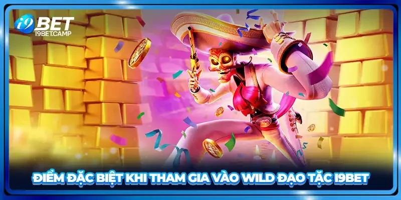 Điểm đặc biệt khi tham gia vào Wild đạo tặc I9BET