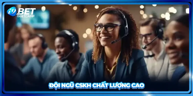 Đội ngũ CSKH chất lượng cao
