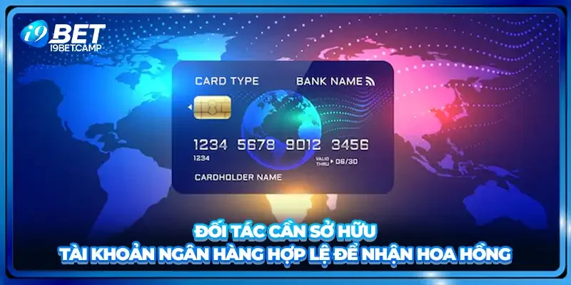 Đối tác cần sở hữu tài khoản ngân hàng hợp lệ để nhận hoa hồng