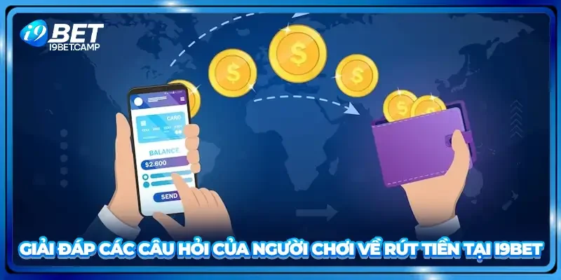 Giải đáp các câu hỏi của người chơi về rút tiền tại I9BET