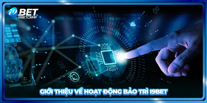 Giới thiệu về hoạt động bảo trì I9BET