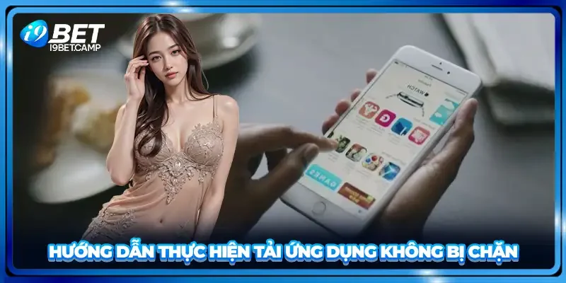 Hướng dẫn thực hiện tải ứng dụng không bị chặn
