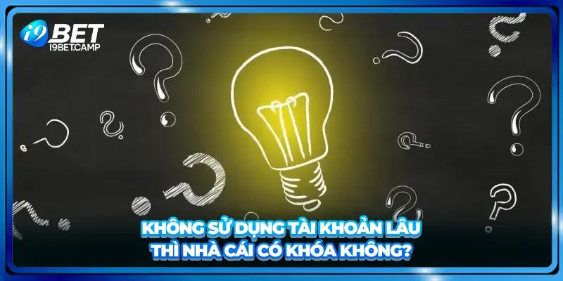 Không sử dụng tài khoản lâu thì nhà cái có khóa không?