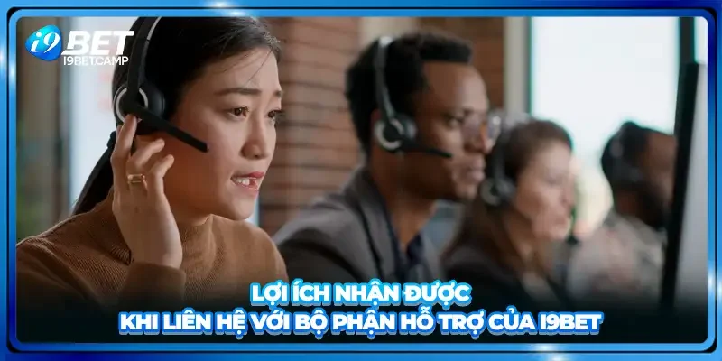 Lợi ích nhận được khi liên hệ với bộ phận hỗ trợ của I9BET