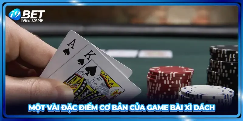 Một vài đặc điểm cơ bản của game bài xì dách