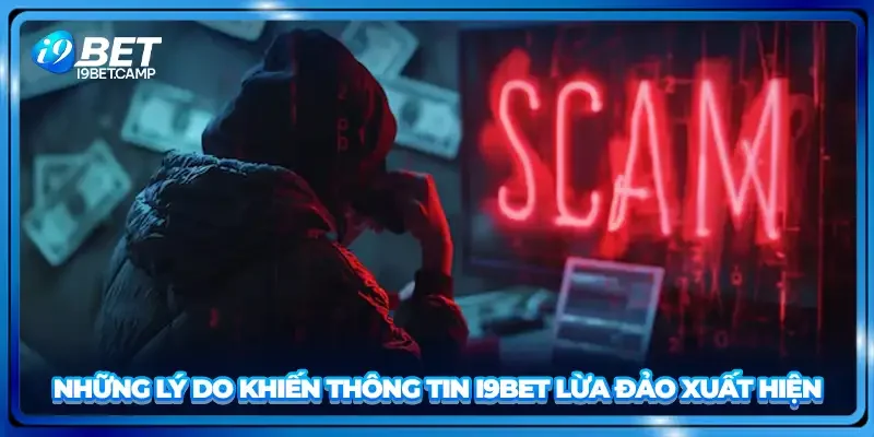 Những lý do khiến thông tin I9BET lừa đảo xuất hiện