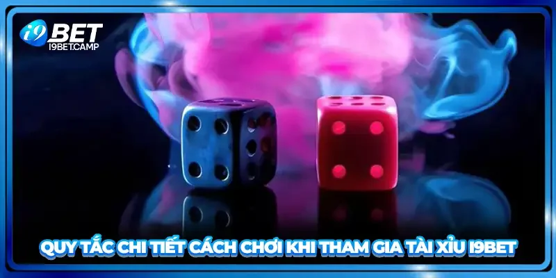 Quy tắc chi tiết cách chơi khi tham gia tài xỉu I9BET