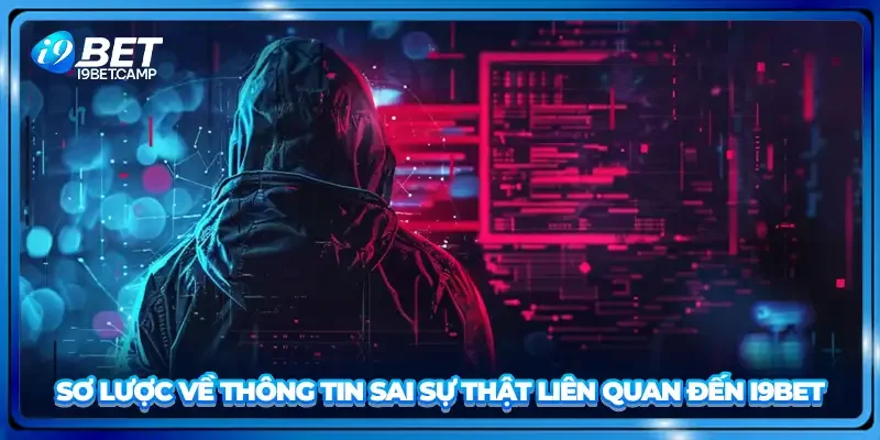 Sơ lược về thông tin sai sự thật liên quan đến I9BET