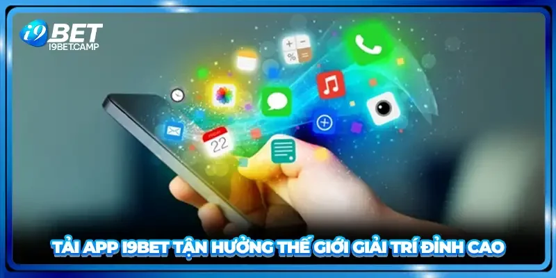 Tải App I9BET tận hưởng thế giới giải trí đỉnh cao