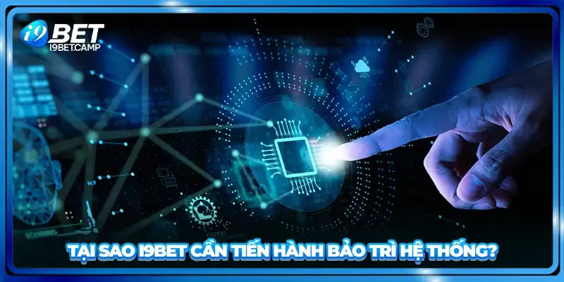 Tại sao I9BET cần tiến hành bảo trì hệ thống?