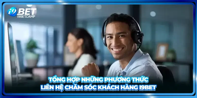 Tổng hợp những phương thức liên hệ chăm sóc khách hàng I9BET