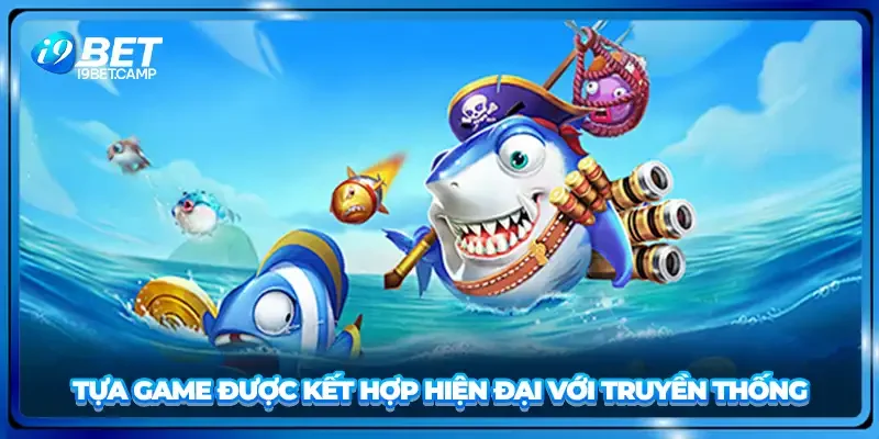 Tựa game được kết hợp hiện đại với truyền thống